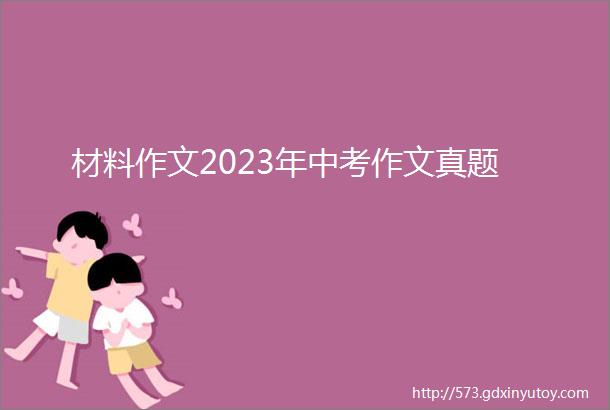 材料作文2023年中考作文真题