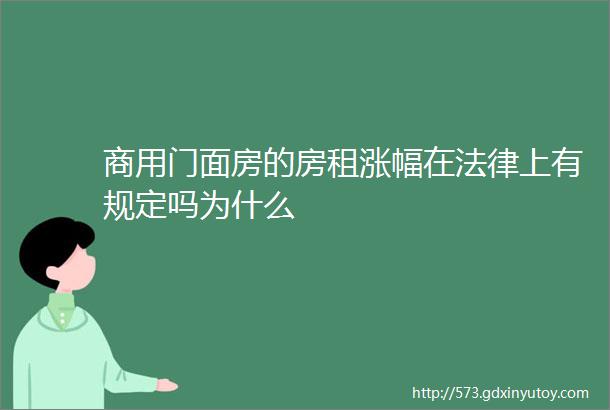 商用门面房的房租涨幅在法律上有规定吗为什么