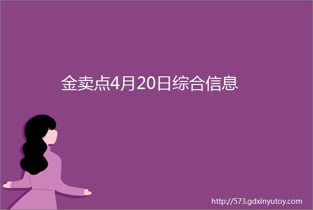 金卖点4月20日综合信息