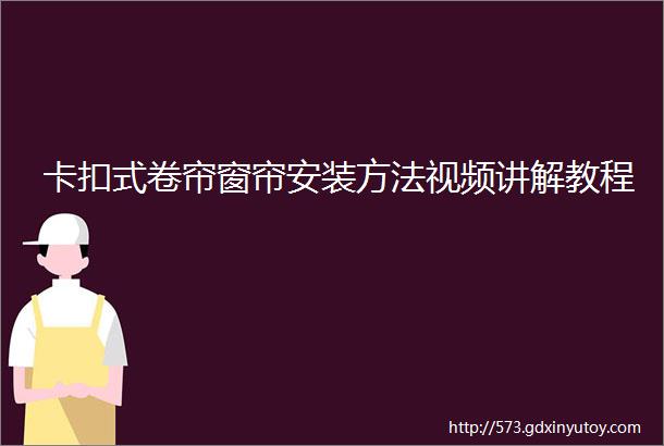 卡扣式卷帘窗帘安装方法视频讲解教程