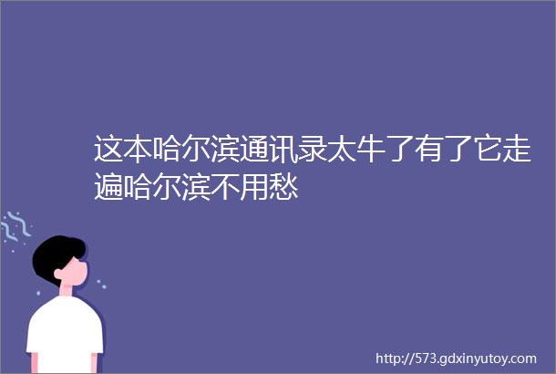 这本哈尔滨通讯录太牛了有了它走遍哈尔滨不用愁