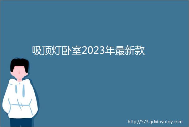 吸顶灯卧室2023年最新款