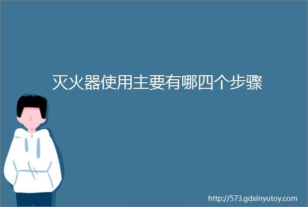 灭火器使用主要有哪四个步骤