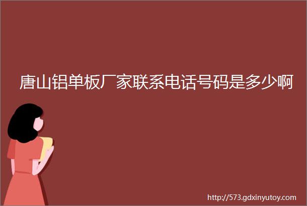 唐山铝单板厂家联系电话号码是多少啊