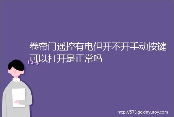 卷帘门遥控有电但开不开手动按键可以打开是正常吗